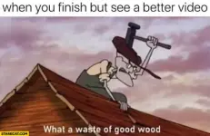 when-you-finish-but-see-a-better-video-what-a-waste-of-good-wood.md.webp